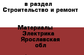  в раздел : Строительство и ремонт » Материалы »  » Электрика . Ярославская обл.,Фоминское с.